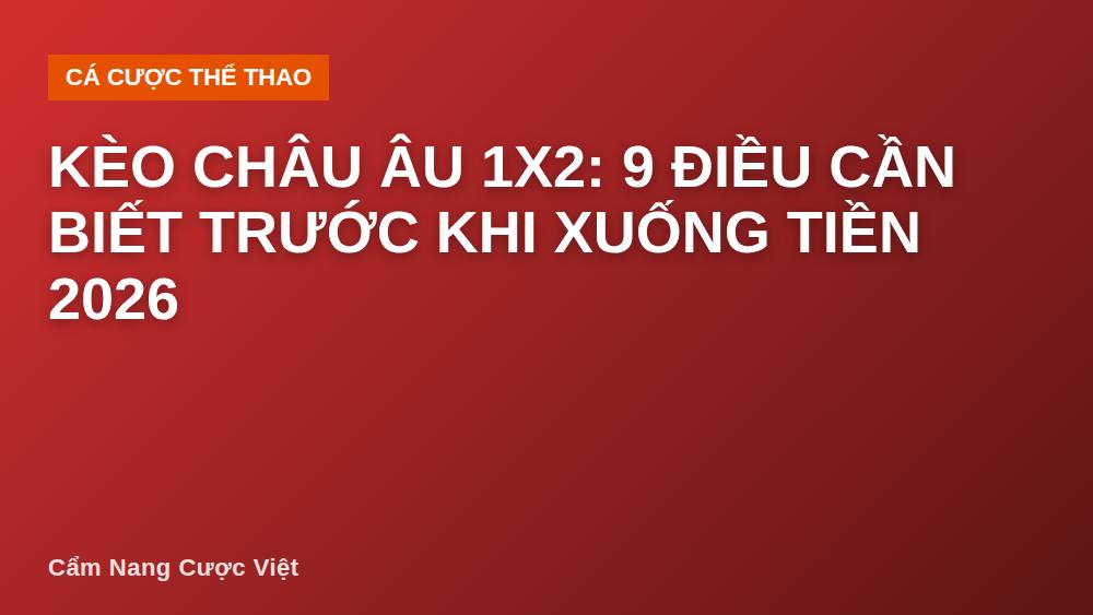 Kèo châu Âu 1x2: 9 điều cần biết trước khi xuống tiền 2026