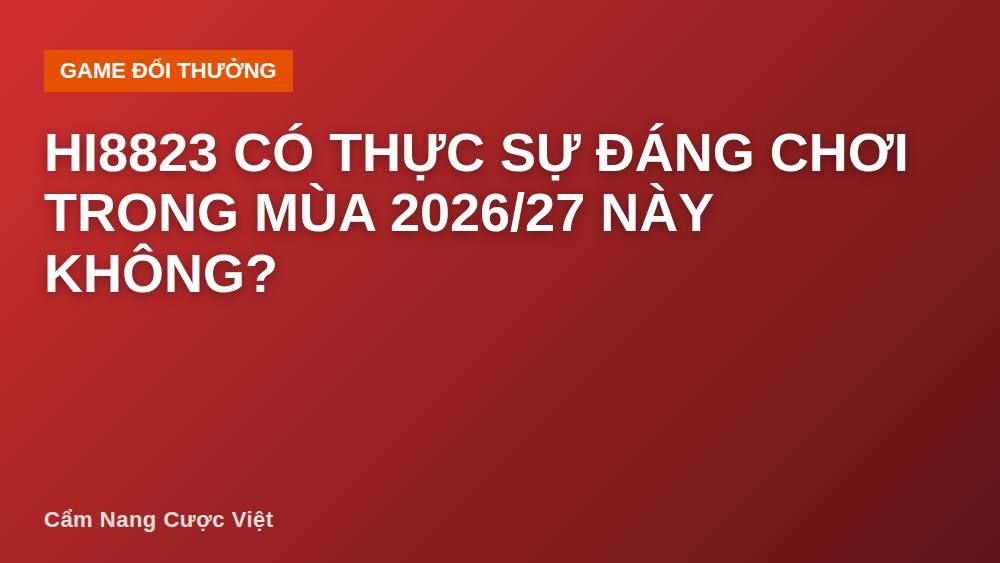 Hi8823 có thực sự đáng chơi trong mùa 2026/27 này không?