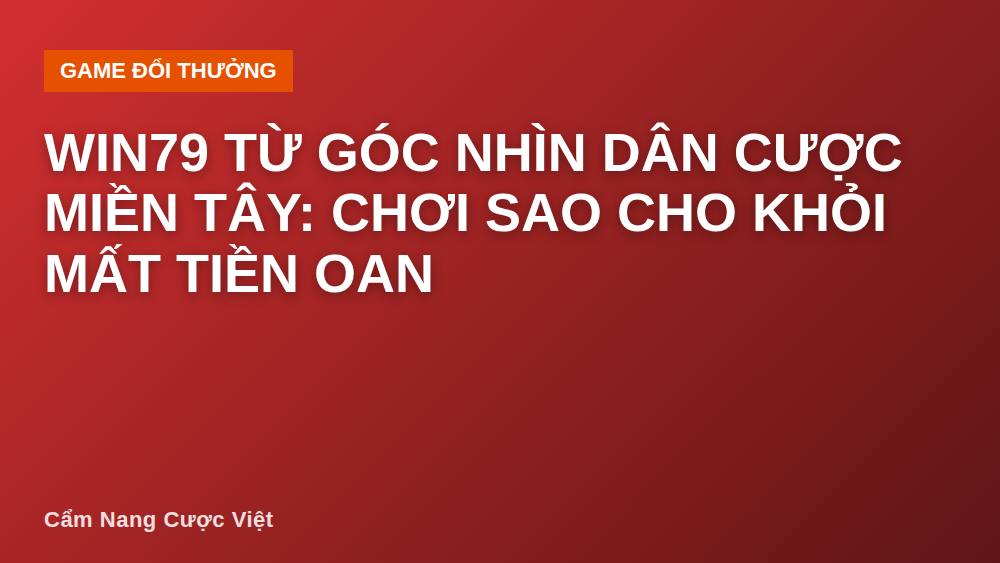 Win79 từ góc nhìn dân cược miền Tây: chơi sao cho khỏi mất tiền oan